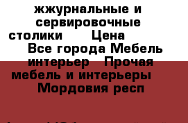жжурнальные и  сервировочные  столики300 › Цена ­ 300-1300 - Все города Мебель, интерьер » Прочая мебель и интерьеры   . Мордовия респ.